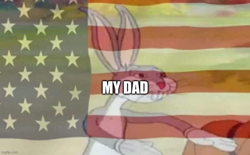 Bugs Bunny American Flag | MY DAD | image tagged in bugs bunny american flag | made w/ Imgflip meme maker