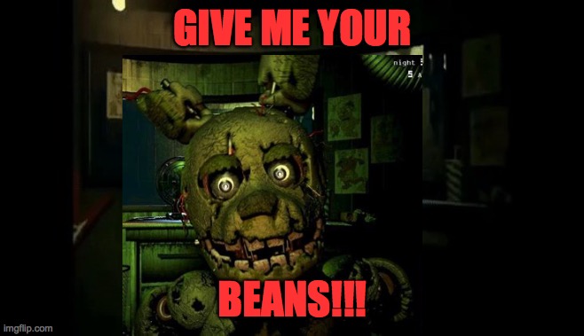Give Me Your BEANS!!! | GIVE ME YOUR; BEANS!!! | made w/ Imgflip meme maker