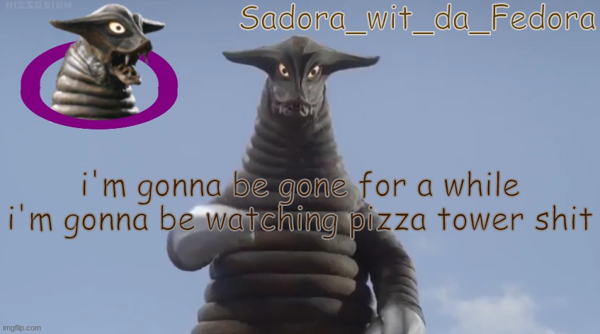 g5t3 | i'm gonna be gone for a while i'm gonna be watching pizza tower shit | made w/ Imgflip meme maker