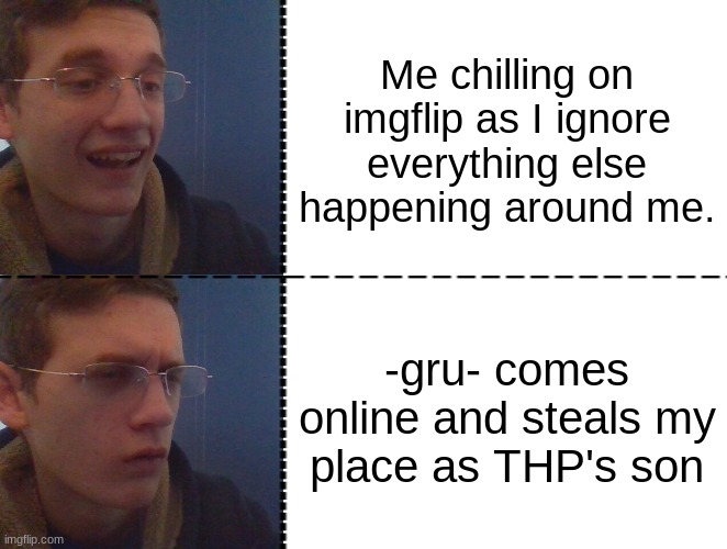Corrupt IRL Hotline Bing | Me chilling on imgflip as I ignore everything else happening around me. -gru- comes online and steals my place as THP's son | image tagged in corrupt irl hotline bing | made w/ Imgflip meme maker