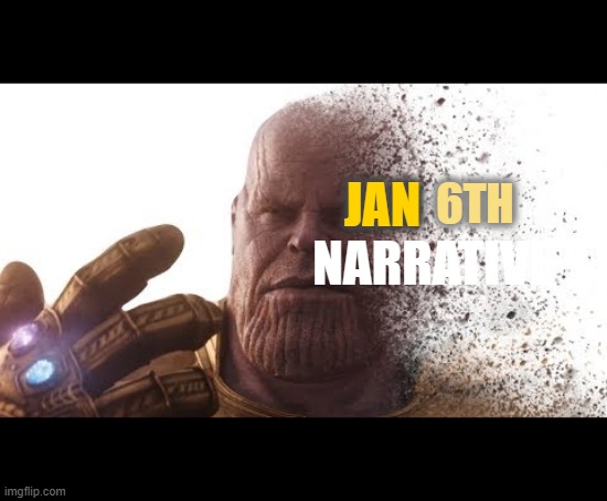 Snap | JAN 6TH NARRATIVE; JAN; 6TH | image tagged in thanos disappears,jan 6th | made w/ Imgflip meme maker
