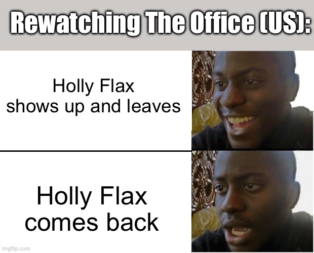 It just wasn’t the same without Michael | Rewatching The Office (US):; Holly Flax shows up and leaves; Holly Flax comes back | image tagged in disappointed black guy | made w/ Imgflip meme maker