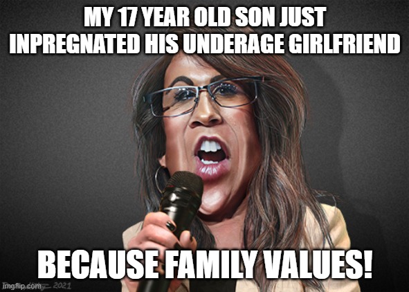 Lauren Boebert | MY 17 YEAR OLD SON JUST INPREGNATED HIS UNDERAGE GIRLFRIEND; BECAUSE FAMILY VALUES! | image tagged in lauren boebert | made w/ Imgflip meme maker