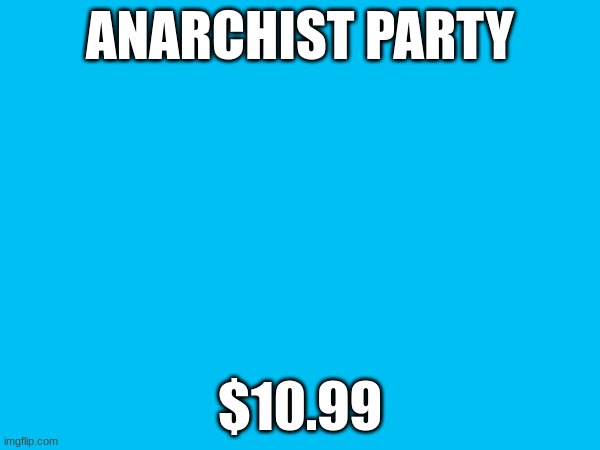 ANARCHIST PARTY; $10.99 | made w/ Imgflip meme maker