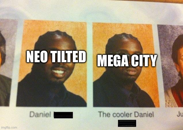Mega city is everything neo tilted wished it was | NEO TILTED; MEGA CITY | image tagged in the cooler daniel,fortnite | made w/ Imgflip meme maker