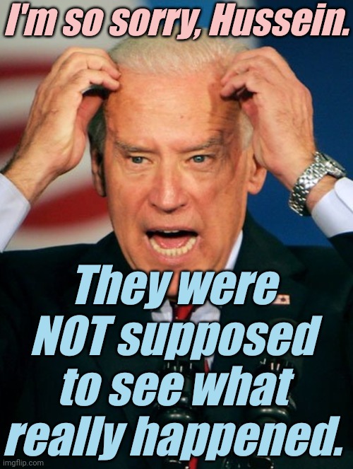 obiden scratches his Horn scars | I'm so sorry, Hussein. They were NOT supposed to see what really happened. | image tagged in obiden scratches his horn scars | made w/ Imgflip meme maker