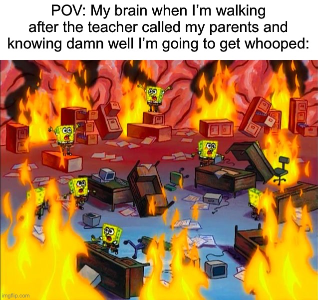 Accurate though | POV: My brain when I’m walking after the teacher called my parents and knowing damn well I’m going to get whooped: | image tagged in spongebob brain chaos,memes,funny,true story,relatable memes,school | made w/ Imgflip meme maker
