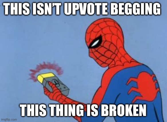 spiderman detector | THIS ISN’T UPVOTE BEGGING THIS THING IS BROKEN | image tagged in spiderman detector | made w/ Imgflip meme maker