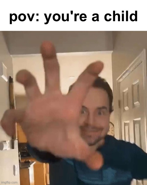 pov: you're a child | made w/ Imgflip meme maker