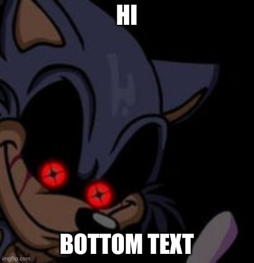 Execution Sonic.EXE | HI BOTTOM TEXT | image tagged in execution sonic exe | made w/ Imgflip meme maker