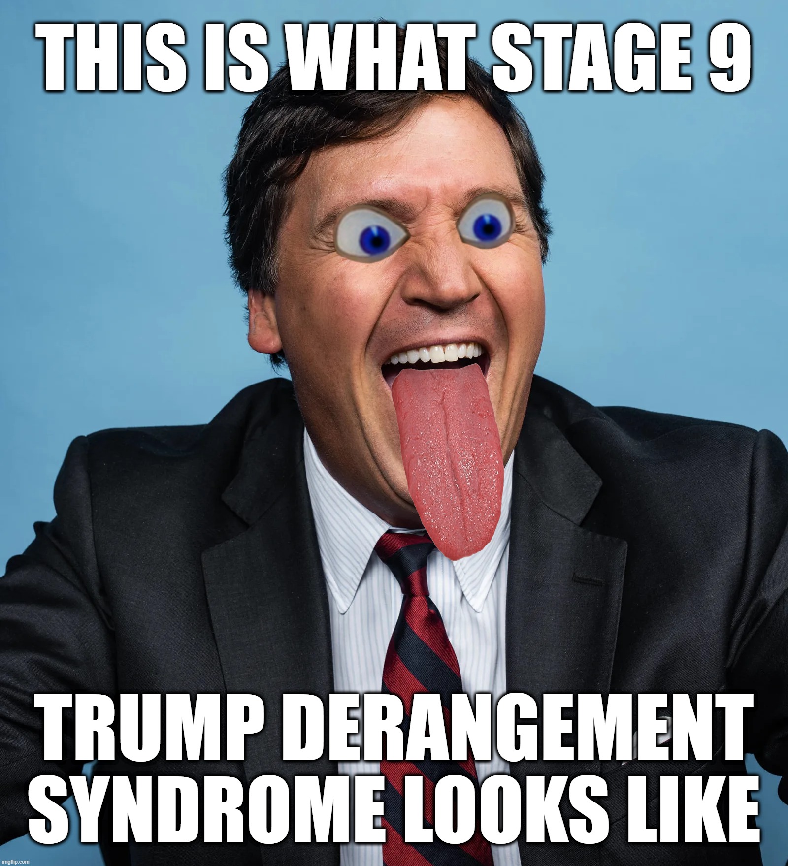 the DTS is strong with this one... who knew he could be correct about something... | THIS IS WHAT STAGE 9; TRUMP DERANGEMENT
SYNDROME LOOKS LIKE | image tagged in crazy eyes,confused tucker carlson,tds,liar,wack,job | made w/ Imgflip meme maker