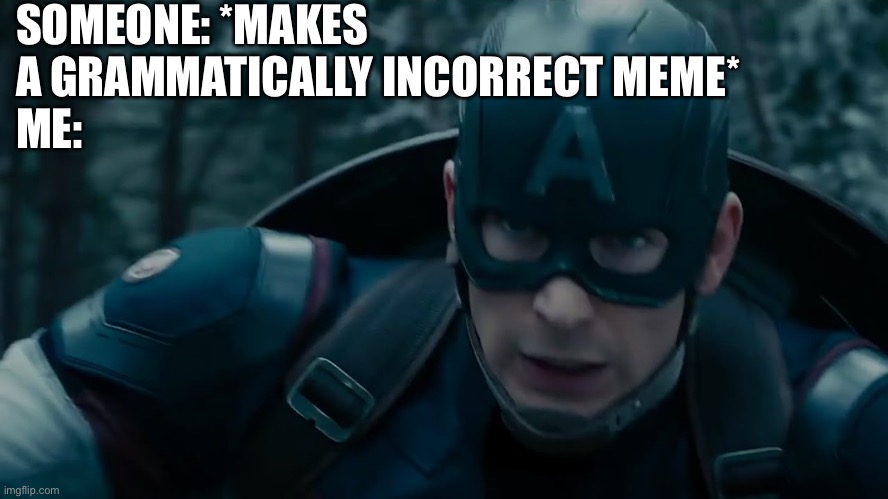 LANGUAGE! | SOMEONE: *MAKES A GRAMMATICALLY INCORRECT MEME*
ME: | image tagged in captain america language | made w/ Imgflip meme maker