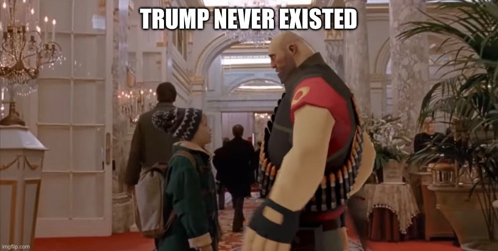It was heavy all along | TRUMP NEVER EXISTED | made w/ Imgflip meme maker