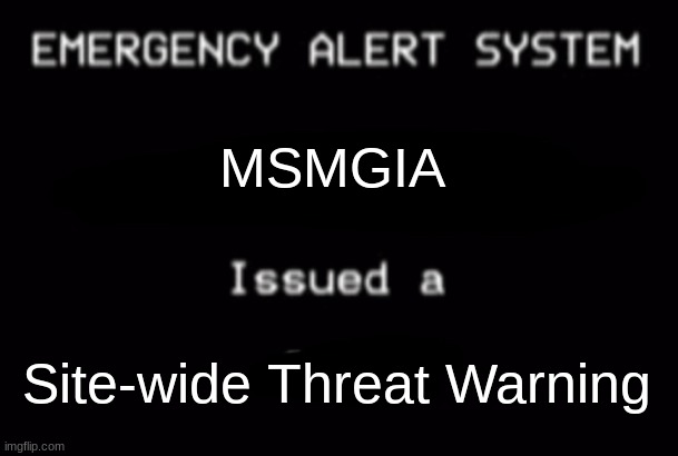 More information will be provided soon. | MSMGIA; Site-wide Threat Warning | made w/ Imgflip meme maker