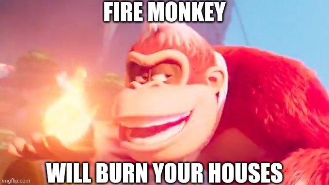 Expand Fire Kong | FIRE MONKEY; WILL BURN YOUR HOUSES | image tagged in funny,memes,mario movie | made w/ Imgflip meme maker