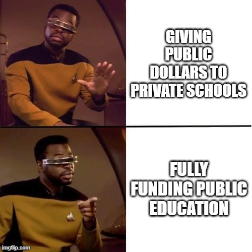 Geordi Drake | GIVING PUBLIC DOLLARS TO PRIVATE SCHOOLS; FULLY FUNDING PUBLIC EDUCATION | image tagged in geordi drake | made w/ Imgflip meme maker