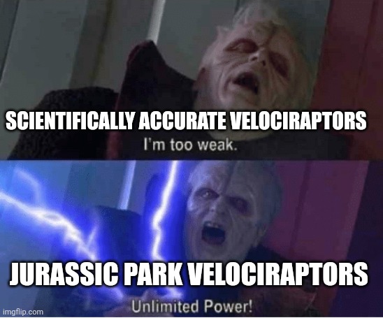 Why Jurassic Park velociraptors are OP | SCIENTIFICALLY ACCURATE VELOCIRAPTORS; JURASSIC PARK VELOCIRAPTORS | image tagged in too weak unlimited power | made w/ Imgflip meme maker