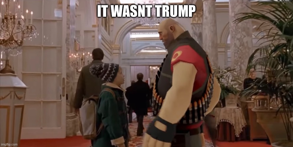 It was heavy all along | IT WASNT TRUMP | made w/ Imgflip meme maker