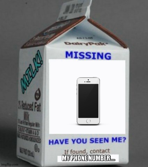 wwel uhhhh ... how to contact ma phone... if i lost ma phone ... | MY PHONE NUMBER.... | image tagged in milk carton,phone,funny,unlucky | made w/ Imgflip meme maker
