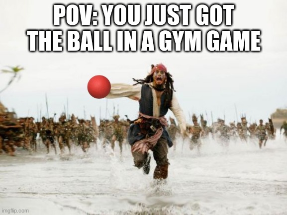 Jack Sparrow Being Chased | POV: YOU JUST GOT THE BALL IN A GYM GAME | image tagged in memes,jack sparrow being chased | made w/ Imgflip meme maker