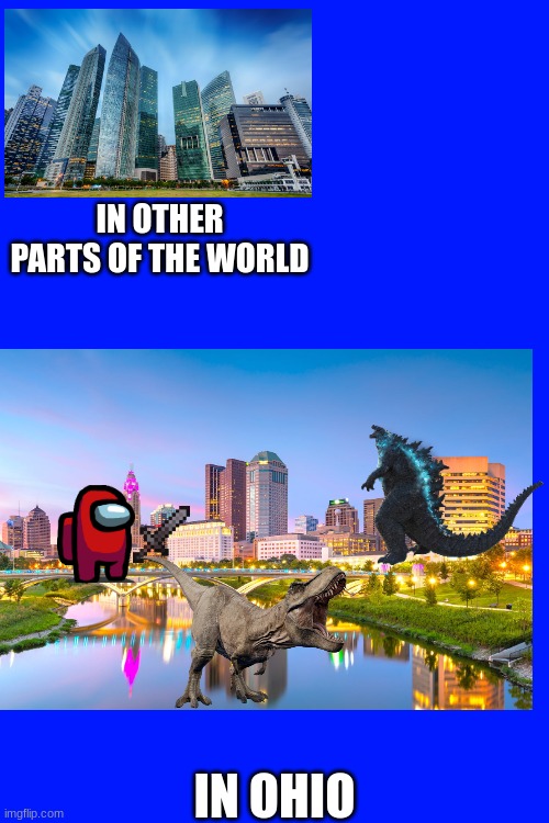 DOWN IN OHIO | IN OTHER PARTS OF THE WORLD; IN OHIO | image tagged in funny | made w/ Imgflip meme maker