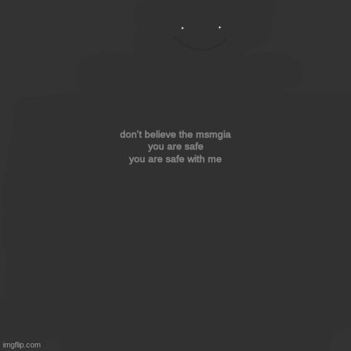 you are safe you are safe you are safe you are safe you are safe you are safe you are safe you are safe you are safe you are saf | don't believe the msmgia
you are safe
you are safe with me | made w/ Imgflip meme maker