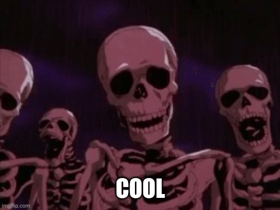 Berserk Roast Skeletons | COOL | image tagged in berserk roast skeletons | made w/ Imgflip meme maker