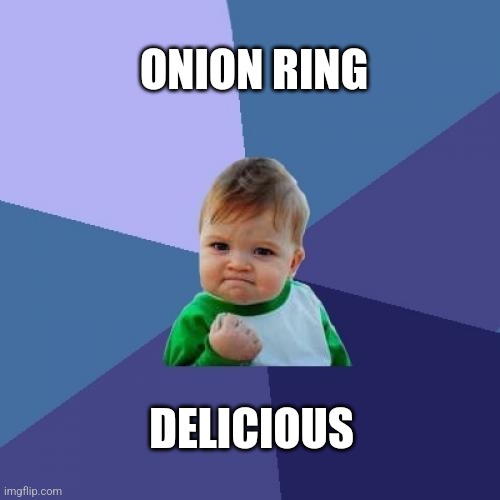 Success Kid Meme | ONION RING DELICIOUS | image tagged in memes,success kid | made w/ Imgflip meme maker