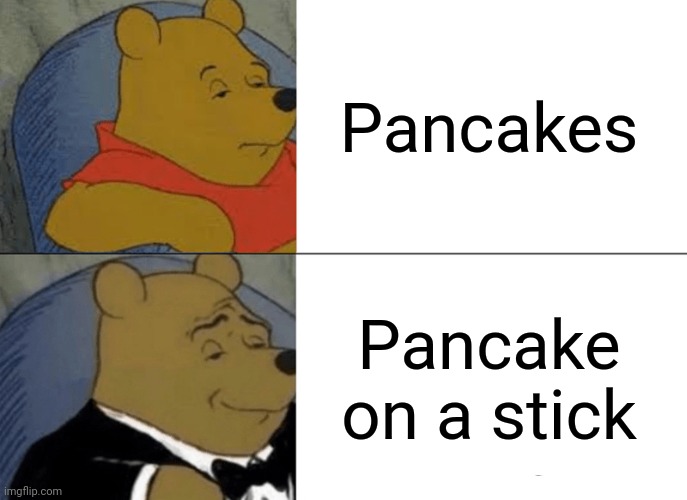 I love pancake on a stick | Pancakes; Pancake on a stick | image tagged in memes,tuxedo winnie the pooh | made w/ Imgflip meme maker