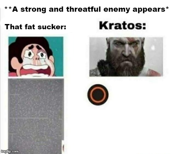 **A strong and threatful enemy appears*; That fat sucker: | made w/ Imgflip meme maker