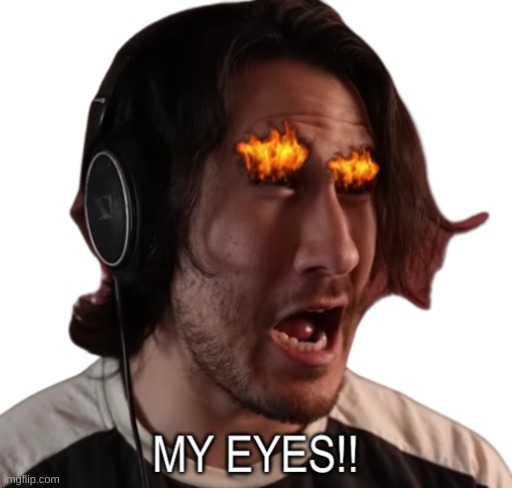 Markiplier MY EYES | image tagged in markiplier my eyes | made w/ Imgflip meme maker