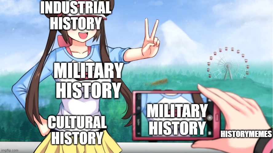 Probably because military history is the most interesting! | INDUSTRIAL HISTORY; MILITARY HISTORY; MILITARY HISTORY; CULTURAL HISTORY; HISTORYMEMES | image tagged in anime boobs | made w/ Imgflip meme maker