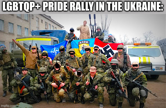 azov pride | LGBTQP+ PRIDE RALLY IN THE UKRAINE: | made w/ Imgflip meme maker
