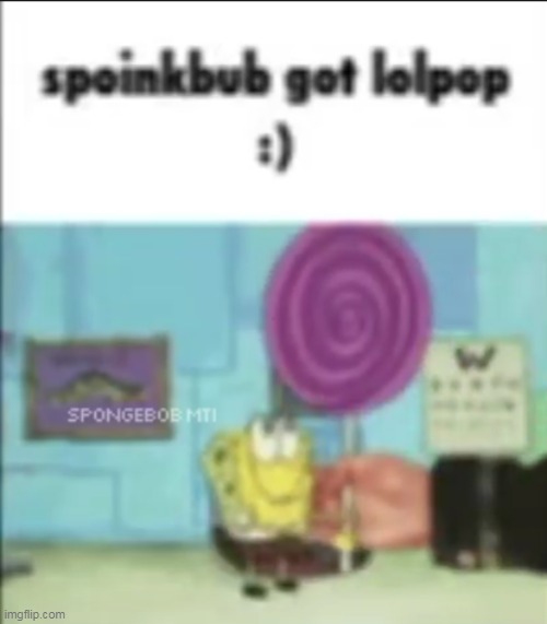 why tf is neighborhood_shotter downvoting my comments | image tagged in spoinkbub got lolpop | made w/ Imgflip meme maker