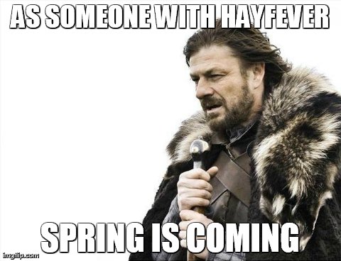 Brace Yourselves X is Coming | AS SOMEONE WITH HAYFEVER SPRING IS COMING | image tagged in memes,brace yourselves x is coming,AdviceAnimals | made w/ Imgflip meme maker