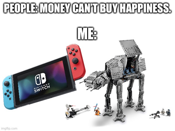 Money CAN buy happiness. | PEOPLE: MONEY CAN’T BUY HAPPINESS. ME: | image tagged in memes | made w/ Imgflip meme maker