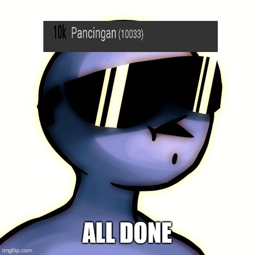 #10kpoints | ALL DONE | image tagged in milk man with sunglasses | made w/ Imgflip meme maker