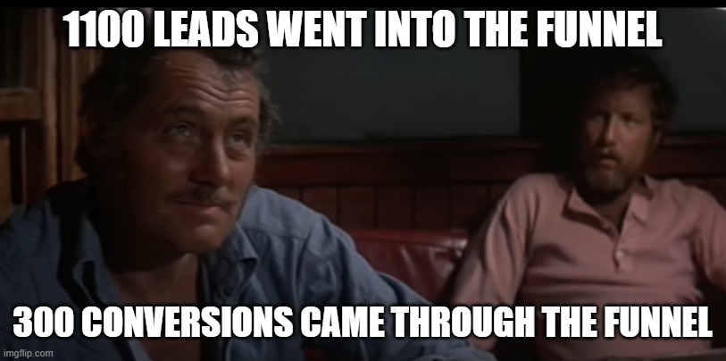 Jaws Sales Funnel | 1100 LEADS WENT INTO THE FUNNEL; 300 CONVERSIONS CAME THROUGH THE FUNNEL | image tagged in jaws,sales funnel,distracted boyfriend | made w/ Imgflip meme maker