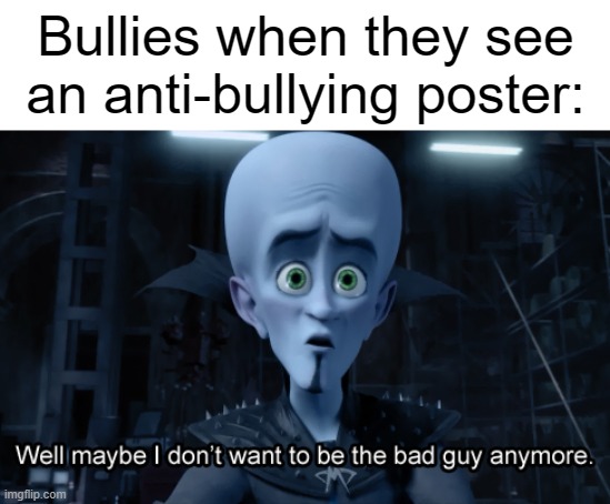 Problem Solved. | Bullies when they see an anti-bullying poster: | image tagged in memes,school,megamind | made w/ Imgflip meme maker