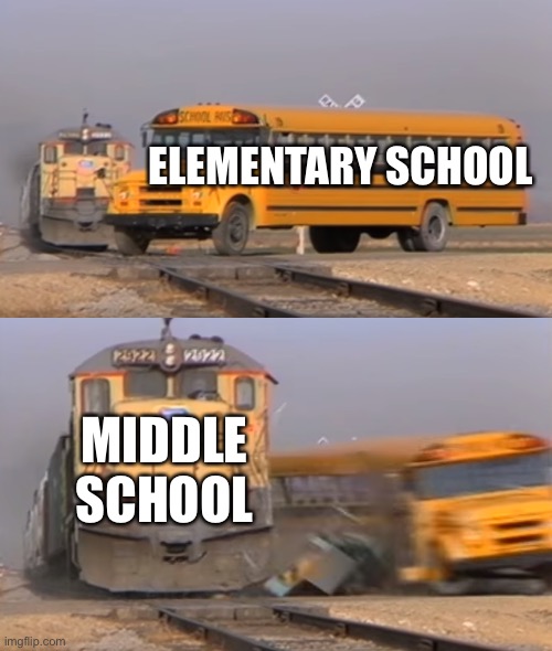 Schools | ELEMENTARY SCHOOL; MIDDLE SCHOOL | image tagged in a train hitting a school bus | made w/ Imgflip meme maker