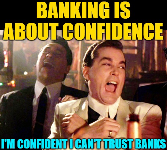 Good Fellas Hilarious Meme | BANKING IS ABOUT CONFIDENCE I'M CONFIDENT I CAN'T TRUST BANKS | image tagged in memes,good fellas hilarious | made w/ Imgflip meme maker