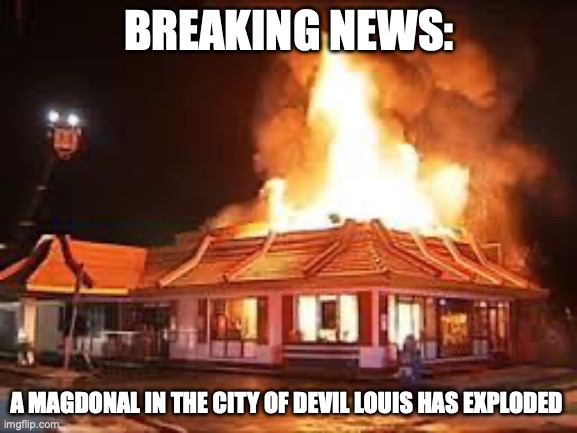 devil louis magdonal explode | BREAKING NEWS:; A MAGDONAL IN THE CITY OF DEVIL LOUIS HAS EXPLODED | made w/ Imgflip meme maker