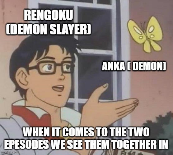 When it comes to mercy of Akaza | RENGOKU (DEMON SLAYER); ANKA ( DEMON); WHEN IT COMES TO THE TWO EPESODES WE SEE THEM TOGETHER IN | image tagged in memes,is this a pigeon | made w/ Imgflip meme maker