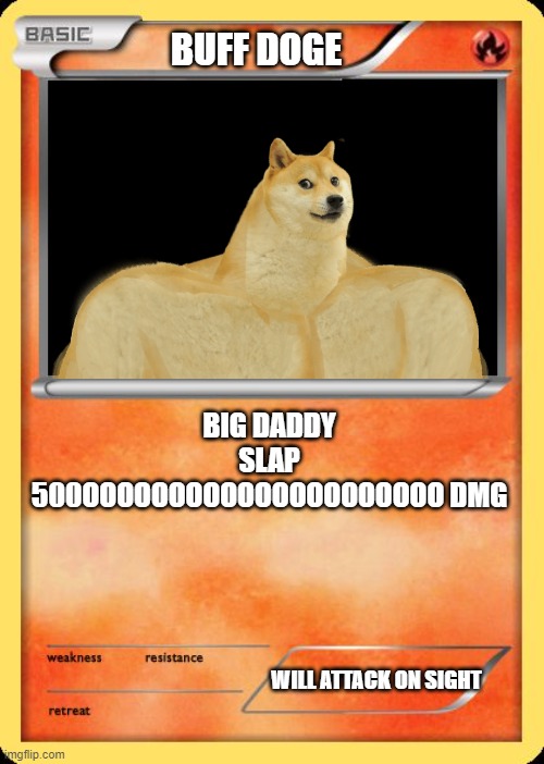 buuuuuuffffff | BUFF DOGE; BIG DADDY SLAP 500OOOOOOOOOOOOOOOOOOOOO DMG; WILL ATTACK ON SIGHT | image tagged in blank pokemon card | made w/ Imgflip meme maker