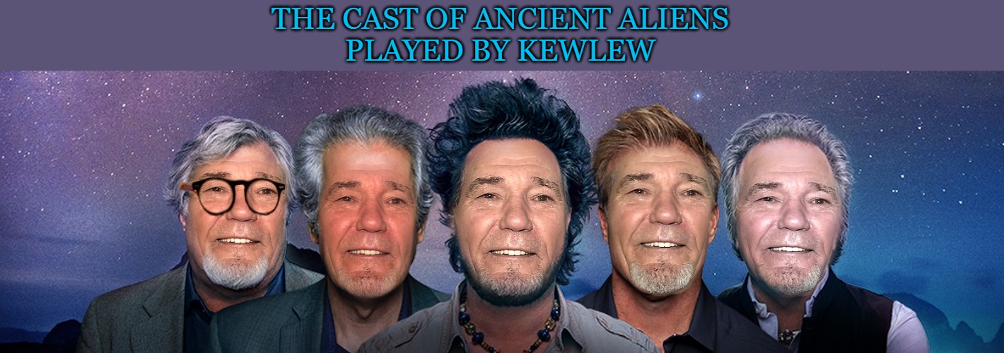 ancient aliens played by Kewlew | THE CAST OF ANCIENT ALIENS
PLAYED BY KEWLEW | image tagged in ancient aliens,kewlew | made w/ Imgflip meme maker