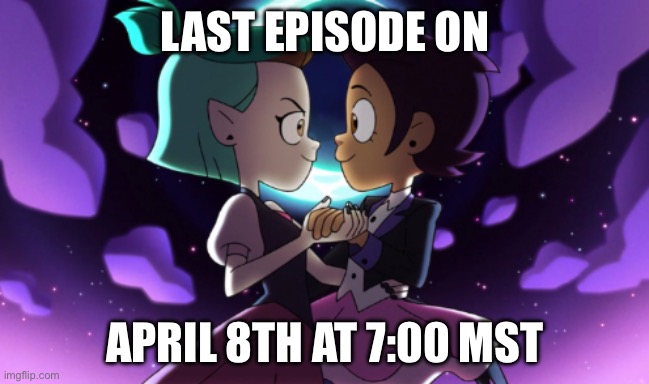 Be prepared | LAST EPISODE ON; APRIL 8TH AT 7:00 MST | image tagged in the owl house | made w/ Imgflip meme maker