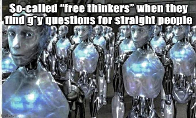 Just realized | So-called “free thinkers” when they find g*y questions for straight people | image tagged in so called free thinkers,balls | made w/ Imgflip meme maker