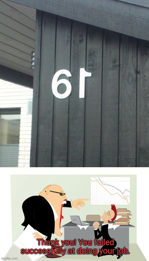 I Nailed that housing Number, Boss. | image tagged in thank you you failed successfully at doing your job,you had one job,memes | made w/ Imgflip meme maker