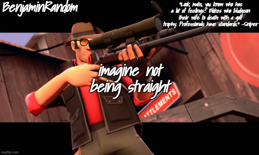 . | imagine not being straight | image tagged in benjamin's sniper temp | made w/ Imgflip meme maker