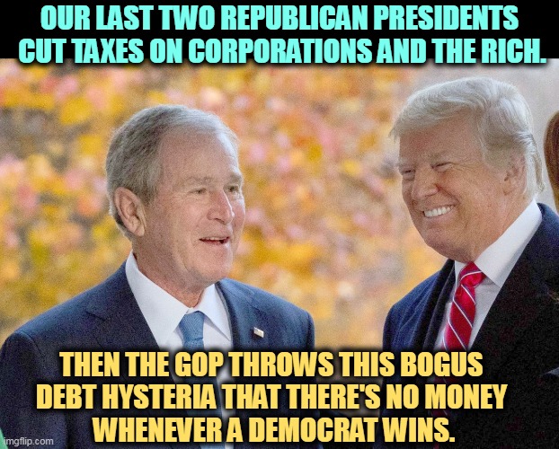 Debt hysteria | OUR LAST TWO REPUBLICAN PRESIDENTS  CUT TAXES ON CORPORATIONS AND THE RICH. THEN THE GOP THROWS THIS BOGUS 
DEBT HYSTERIA THAT THERE'S NO MONEY 
WHENEVER A DEMOCRAT WINS. | image tagged in national debt,hysteria,republicans,tax cuts for the rich,conservative hypocrisy | made w/ Imgflip meme maker